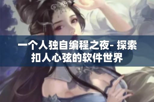一个人独自编程之夜- 探索扣人心弦的软件世界