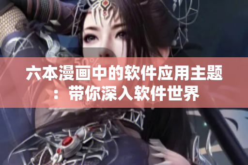 六本漫画中的软件应用主题：带你深入软件世界