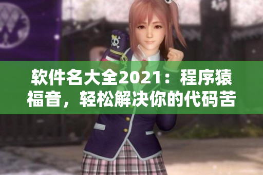 软件名大全2021：程序猿福音，轻松解决你的代码苦恼