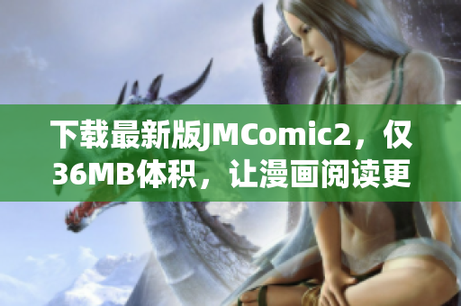 下载最新版JMComic2，仅36MB体积，让漫画阅读更轻松