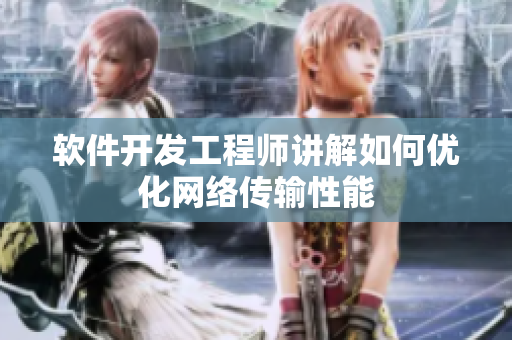 软件开发工程师讲解如何优化网络传输性能