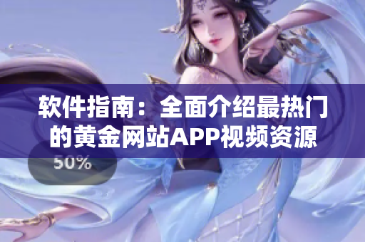 软件指南：全面介绍最热门的黄金网站APP视频资源