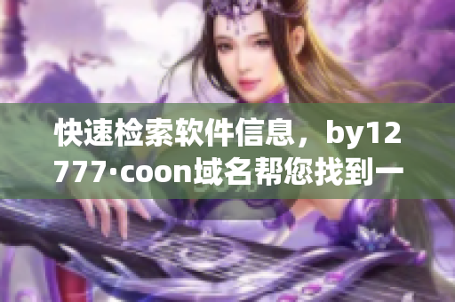 快速检索软件信息，by12777·coon域名帮您找到一切