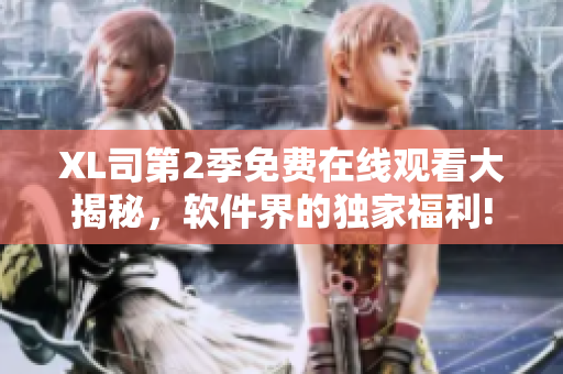 XL司第2季免费在线观看大揭秘，软件界的独家福利!
