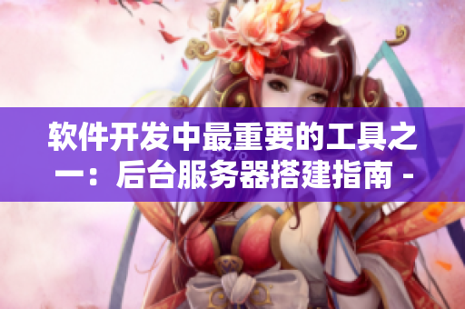 软件开发中最重要的工具之一：后台服务器搭建指南 - 第一季