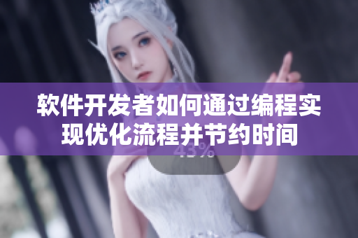 软件开发者如何通过编程实现优化流程并节约时间