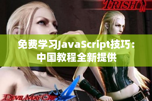 免费学习JavaScript技巧：中国教程全新提供
