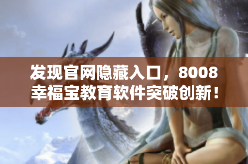 发现官网隐藏入口，8008幸福宝教育软件突破创新！