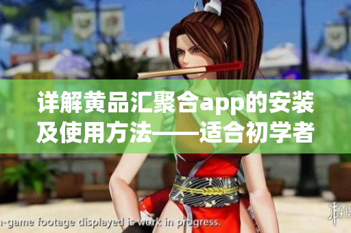 详解黄品汇聚合app的安装及使用方法——适合初学者的简明教程