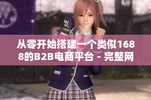 从零开始搭建一个类似1688的B2B电商平台 - 完整网站教程