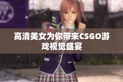 高清美女为你带来CSGO游戏视觉盛宴