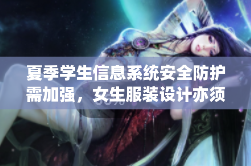 夏季学生信息系统安全防护需加强，女生服装设计亦须注重隐私保护