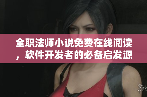 全职法师小说免费在线阅读，软件开发者的必备启发源泉