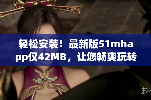 轻松安装！最新版51mhapp仅42MB，让您畅爽玩转扑克游戏