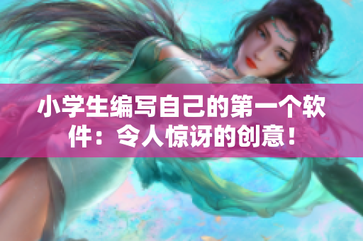 小学生编写自己的第一个软件：令人惊讶的创意！
