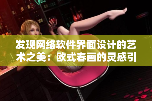 发现网络软件界面设计的艺术之美：欧式春画的灵感引发的设计探索