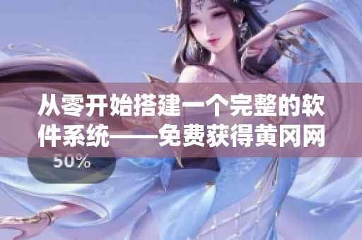 从零开始搭建一个完整的软件系统——免费获得黄冈网站代码