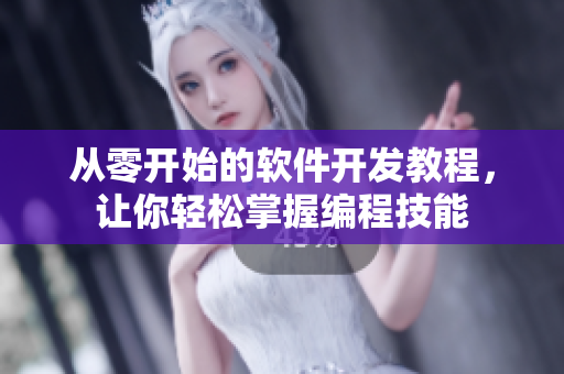 从零开始的软件开发教程，让你轻松掌握编程技能