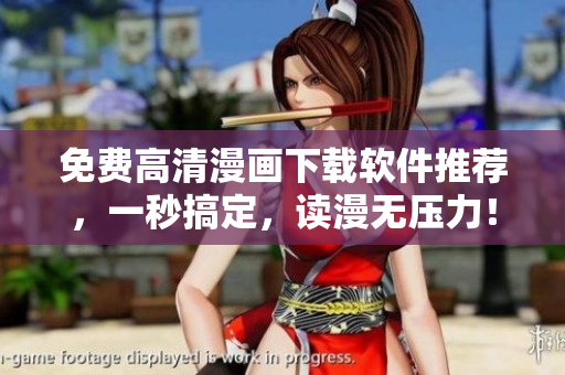 免费高清漫画下载软件推荐，一秒搞定，读漫无压力！