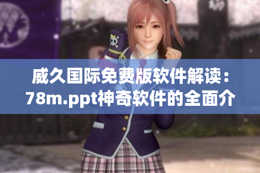 威久国际免费版软件解读：78m.ppt神奇软件的全面介绍