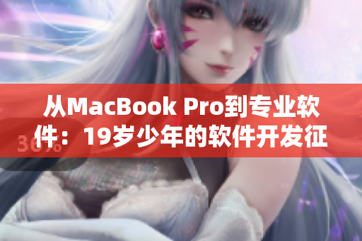 从MacBook Pro到专业软件：19岁少年的软件开发征途