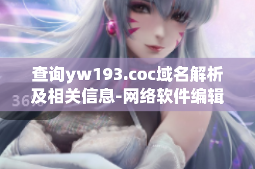 查询yw193.coc域名解析及相关信息-网络软件编辑指南