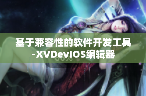 基于兼容性的软件开发工具-XVDevIOS编辑器