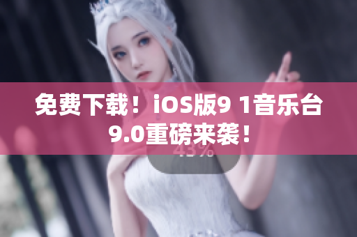 免费下载！iOS版9 1音乐台9.0重磅来袭！