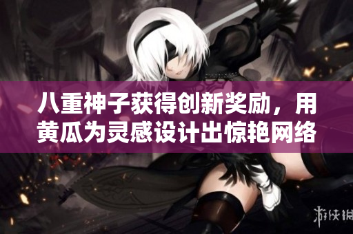 八重神子获得创新奖励，用黄瓜为灵感设计出惊艳网络软件