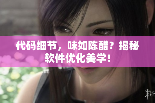 代码细节，味如陈醋？揭秘软件优化美学！
