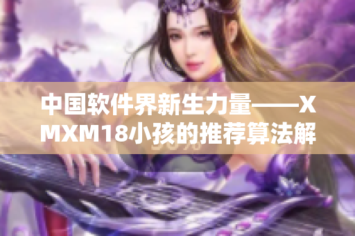 中国软件界新生力量——XMXM18小孩的推荐算法解析