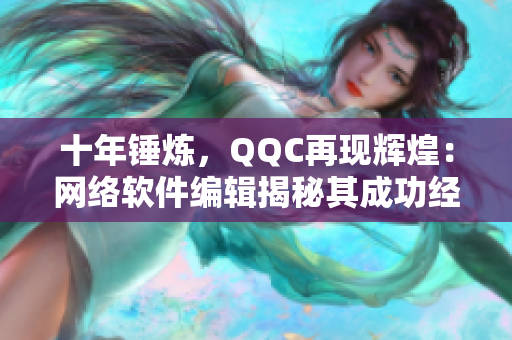 十年锤炼，QQC再现辉煌：网络软件编辑揭秘其成功经验！