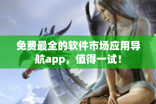 免费最全的软件市场应用导航app，值得一试！