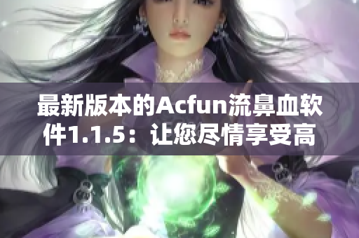 最新版本的Acfun流鼻血软件1.1.5：让您尽情享受高清美图