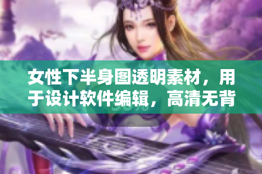 女性下半身图透明素材，用于设计软件编辑，高清无背景源文件提供