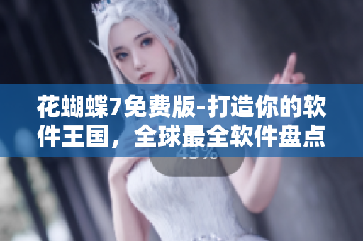 花蝴蝶7免费版-打造你的软件王国，全球最全软件盘点