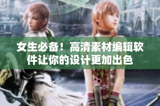 女生必备！高清素材编辑软件让你的设计更加出色