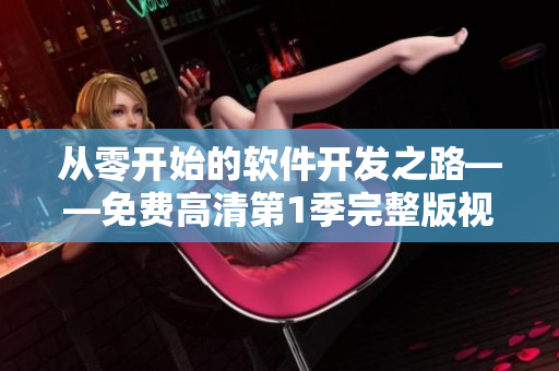 从零开始的软件开发之路——免费高清第1季完整版视频享受