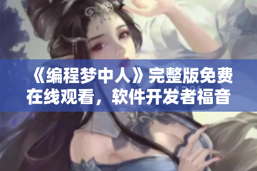 《编程梦中人》完整版免费在线观看，软件开发者福音！