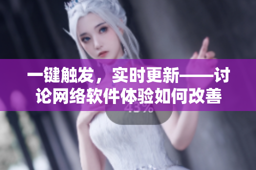 一键触发，实时更新——讨论网络软件体验如何改善