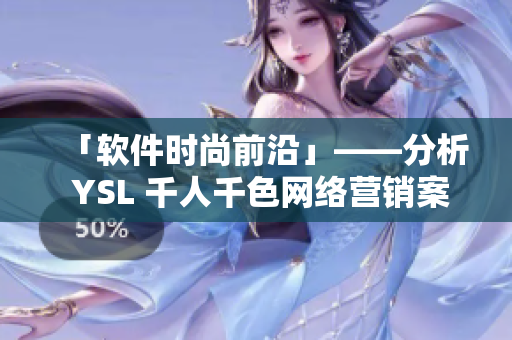 「软件时尚前沿」——分析 YSL 千人千色网络营销案例