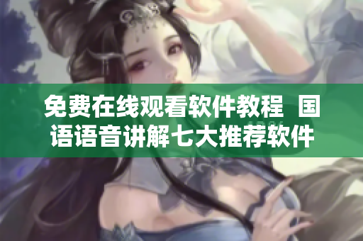 免费在线观看软件教程  国语语音讲解七大推荐软件