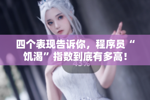 四个表现告诉你，程序员“饥渴”指数到底有多高！