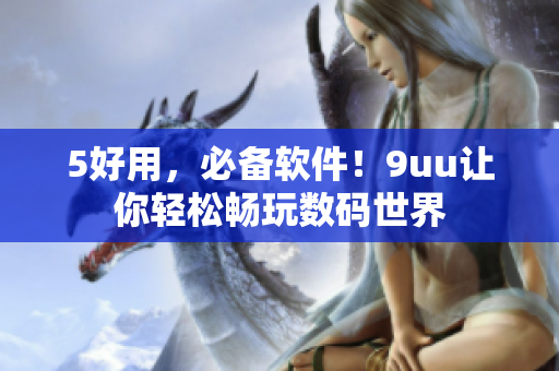 5好用，必备软件！9uu让你轻松畅玩数码世界