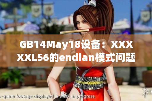 GB14May18设备：XXXXXL56的endian模式问题