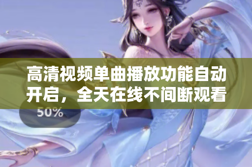 高清视频单曲播放功能自动开启，全天在线不间断观看