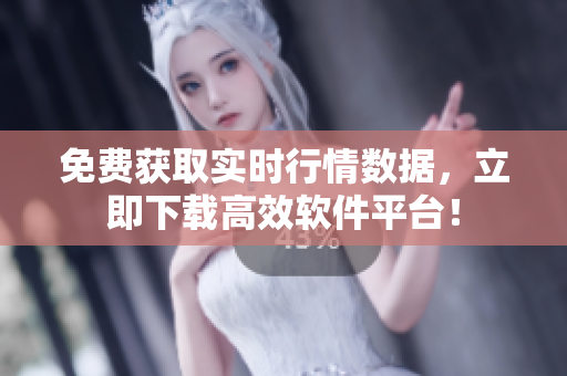 免费获取实时行情数据，立即下载高效软件平台！