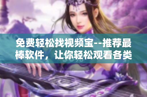 免费轻松找视频宝--推荐最棒软件，让你轻松观看各类短视频