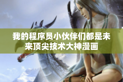 我的程序员小伙伴们都是未来顶尖技术大神漫画