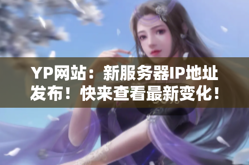 YP网站：新服务器IP地址发布！快来查看最新变化！
